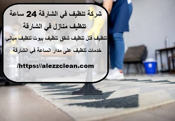 شركة تنظيف في الشارقة 24 ساعة